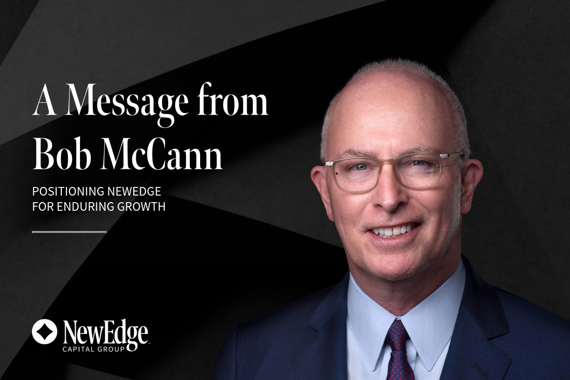 A Message from Robert McCann: Positioning NewEdge for Enduring Growth -  NewEdge Capital Group