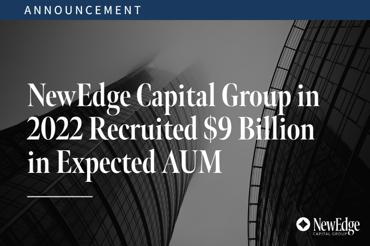NewEdge Capital Group in 2022 Recruited 9 Billion in Expected AUM