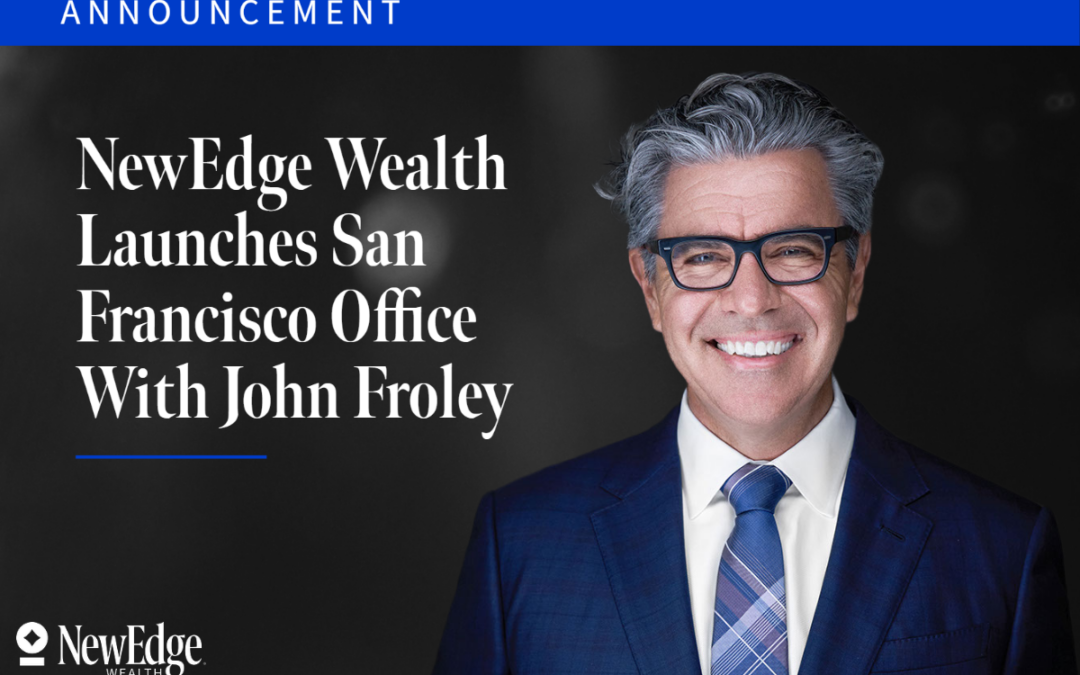 NewEdge Wealth Launches San Francisco Office With Former First Republic Wealth Manager John Froley